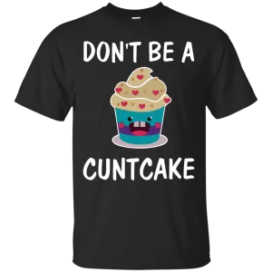 Don't Be A Cuntcake shirt, sweater, tank